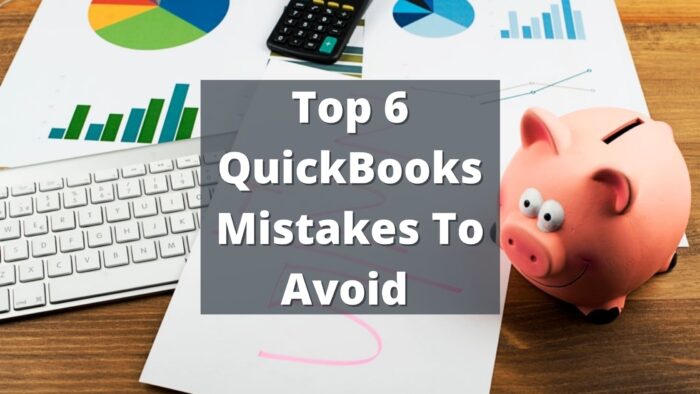 Top 6 QuickBooks Mistakes To Avoid
