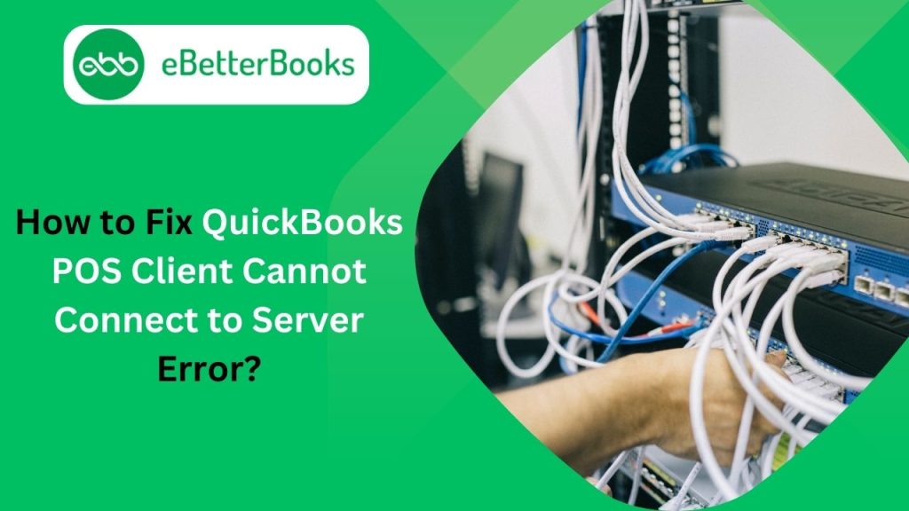 How to Fix QuickBooks POS Client Cannot Connect to Server Error?