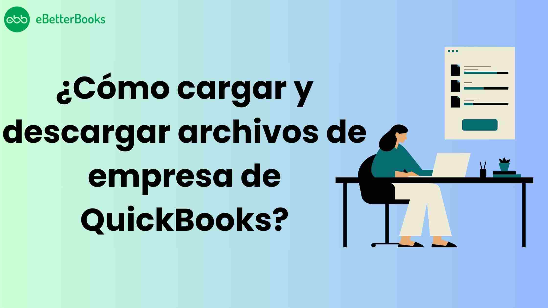 ¿Cómo cargar y descargar archivos de empresa de QuickBooks?