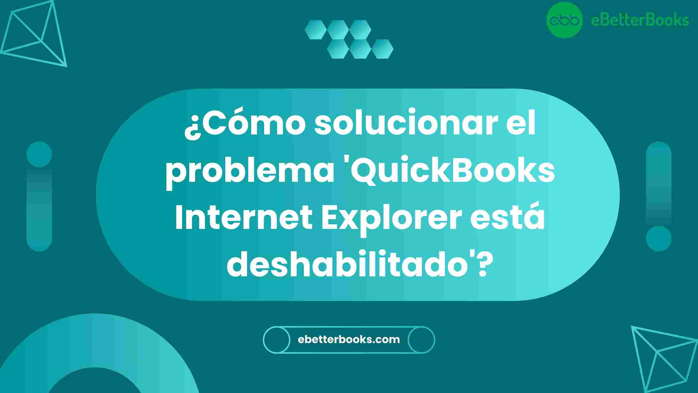 ¿Cómo solucionar el problema 'QuickBooks Internet Explorer está deshabilitado'?