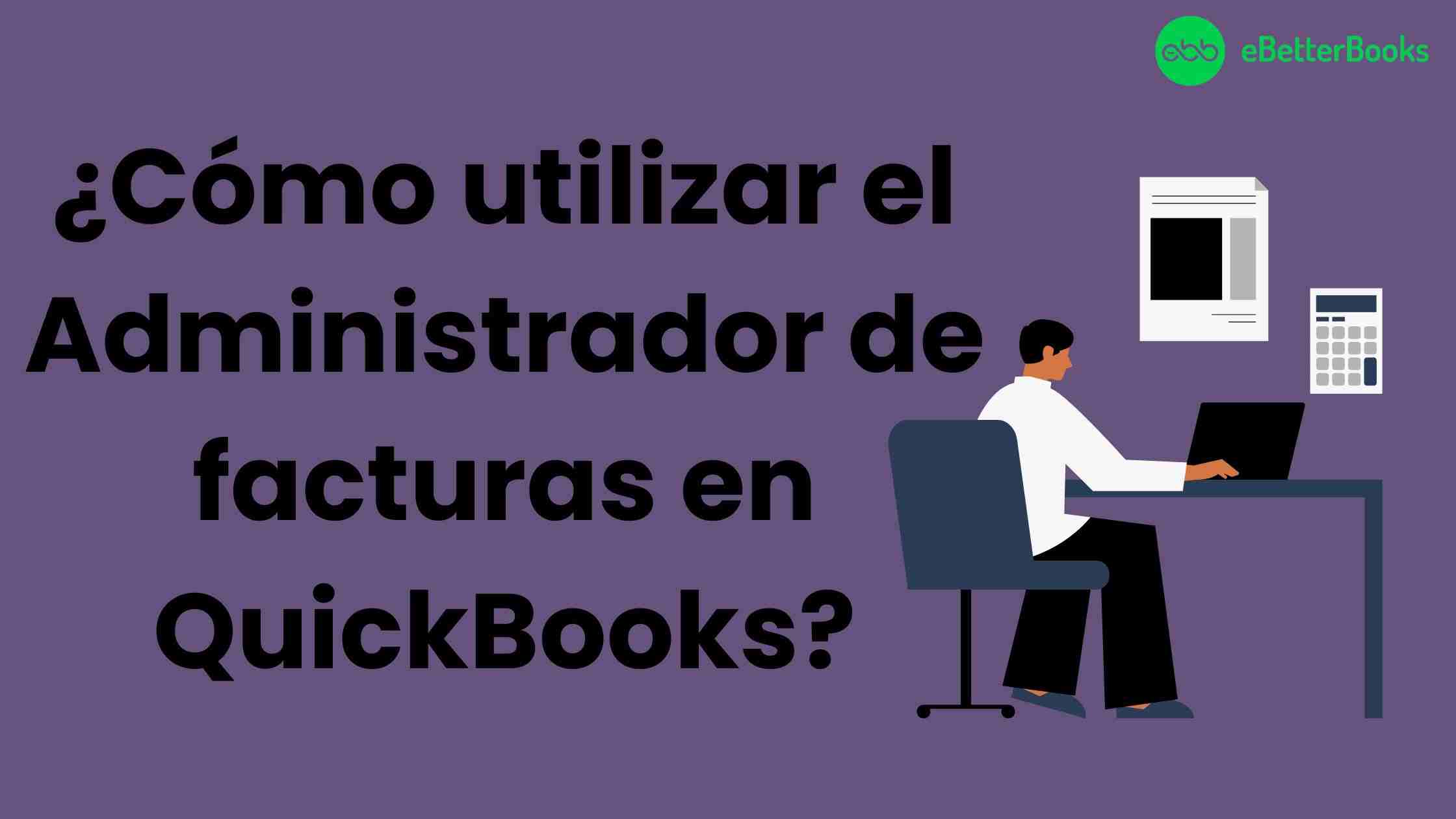 ¿Cómo utilizar el Administrador de facturas en QuickBooks?