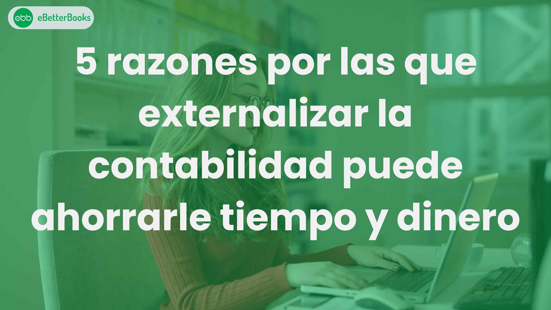 5 razones por las que externalizar la contabilidad puede ahorrarle tiempo y dinero