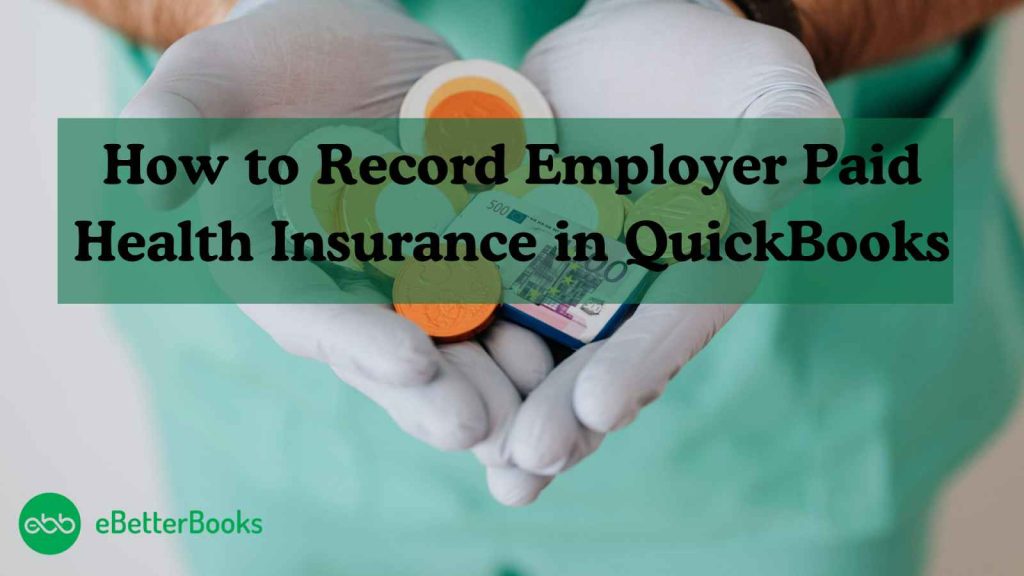How to Record Employer Paid Health Insurance in QuickBooks Desktop and Online?