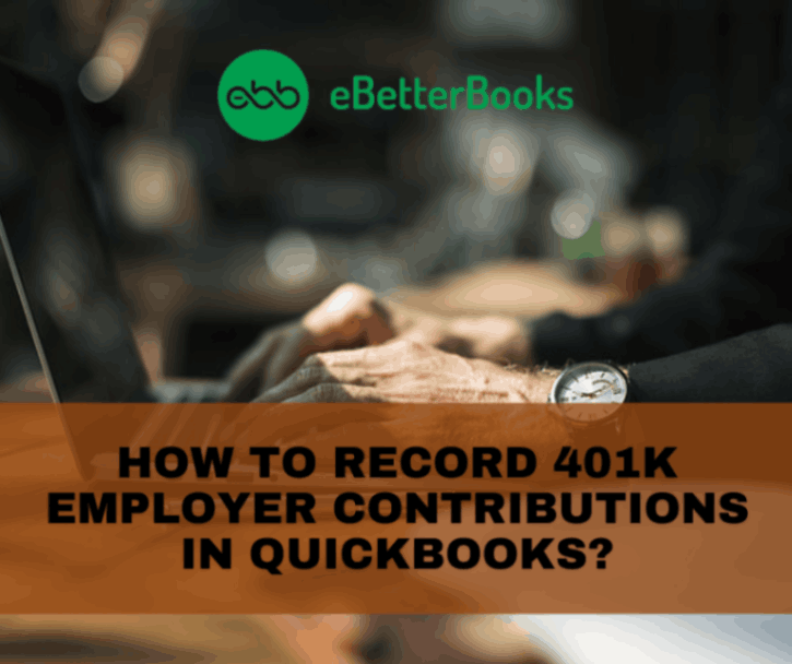 How to Record 401k Employer Contributions in QuickBooks Desktop and Online?