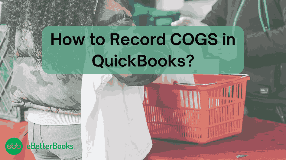 How to Record COGS in QuickBooks Desktop / Online?