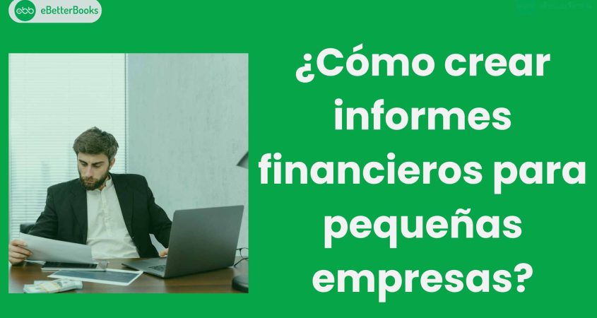 ¿Cómo crear informes financieros para pequeñas empresas?