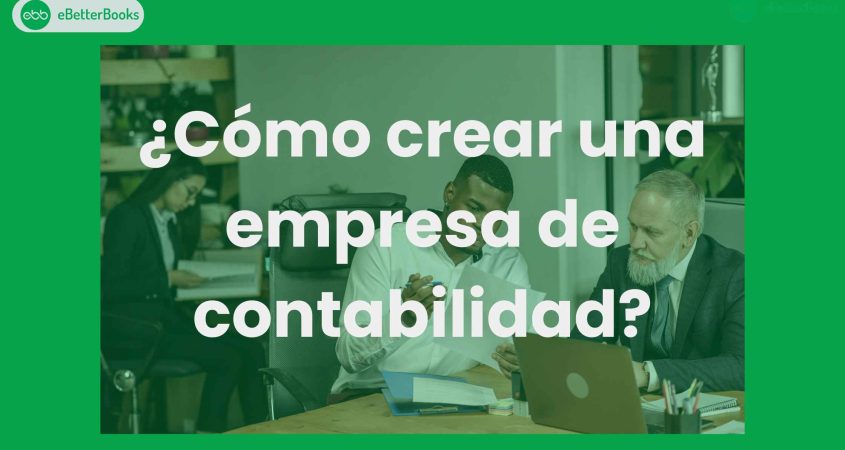 ¿Cómo crear una empresa de contabilidad?