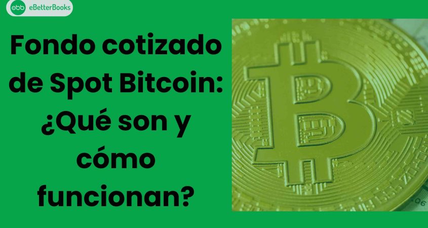 Fondo cotizado de Spot Bitcoin: ¿Qué son y cómo funcionan?