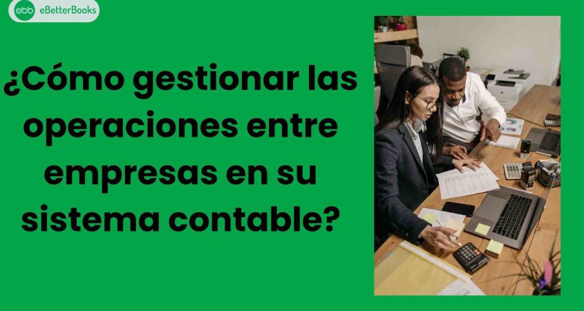 ¿Cómo gestionar las operaciones entre empresas en su sistema contable?