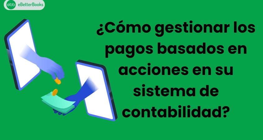 ¿Cómo gestionar los pagos basados en acciones en su sistema de contabilidad?