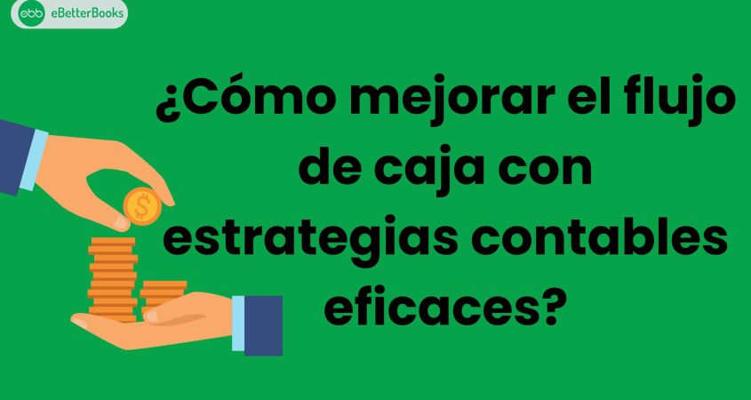 ¿Cómo mejorar el flujo de caja con estrategias contables eficaces?