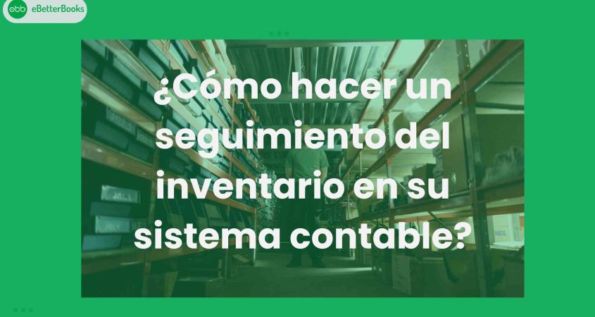 ¿Cómo hacer un seguimiento del inventario en su sistema contable?